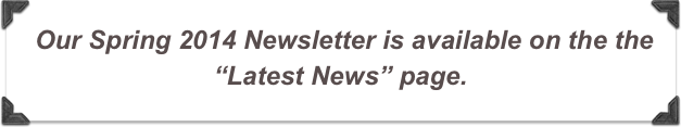  Our Spring 2014 Newsletter is available on the the “Latest News” page.
